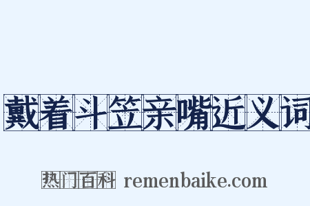 戴着斗笠亲嘴近义词是什么意思的图片